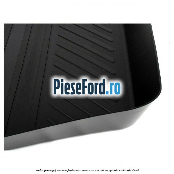 Tavita portbagaj 100 mm Ford C-Max 2016-2020 1.5 TDCi 95 cp XXDA, XXDC, XXDD diesel