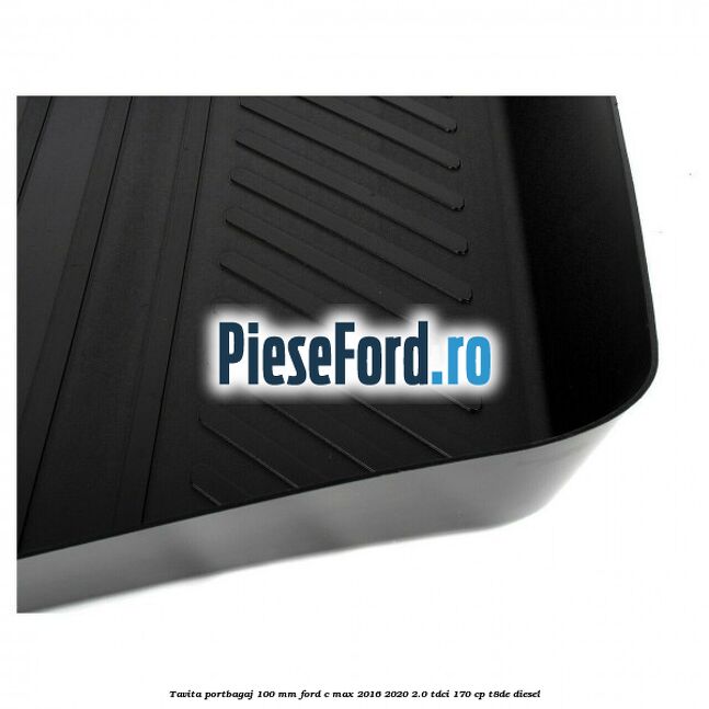 Tavita portbagaj 100 mm Ford C-Max 2016-2020 2.0 TDCi 170 cp T8DE diesel