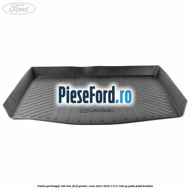 Tavita portbagaj 100 mm Ford Grand C-Max 2011-2015 1.6 Ti 125 cp PNDA, PNDD benzina