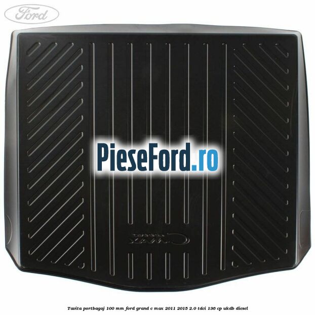 Tavita portbagaj 100 mm Ford Grand C-Max 2011-2015 2.0 TDCi 136 cp UKDB diesel