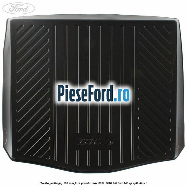 Tavita portbagaj 100 mm Ford Grand C-Max 2011-2015 2.0 TDCi 140 cp UFDB diesel