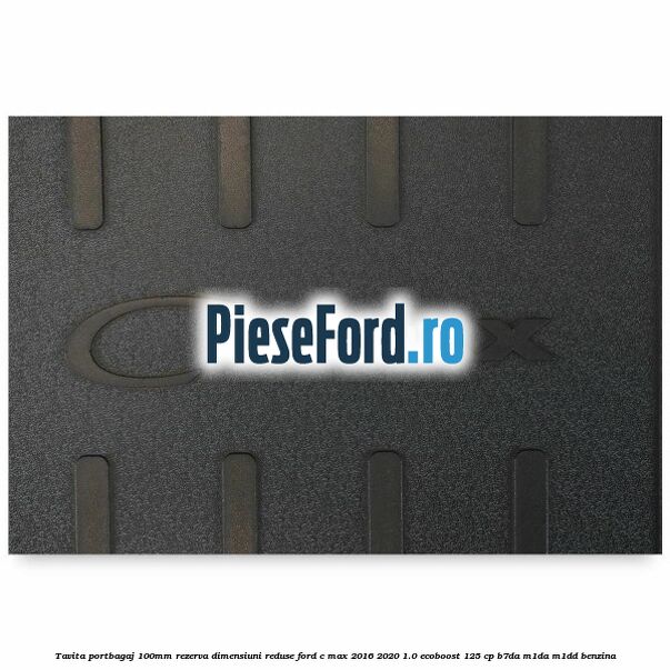 Tavita portbagaj 100mm rezerva dimensiuni reduse Ford C-Max 2016-2020 1.0 EcoBoost 125 cp B7DA, M1DA, M1DD benzina