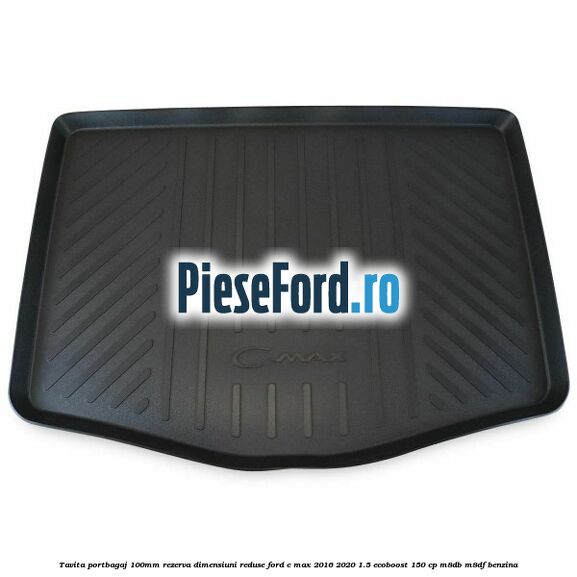 Tavita portbagaj 100mm rezerva dimensiuni reduse Ford C-Max 2016-2020 1.5 EcoBoost 150 cp Tavita portbagaj 100mm rezerva dimensiuni reduse Ford C-Max 2016-2020 1.5 EcoBoost 150 cp M8DB, M8DF benzina