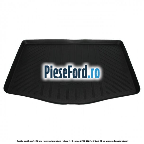 Tavita portbagaj 100mm rezerva dimensiuni reduse Ford C-Max 2016-2020 1.5 TDCi 95 cp XXDA, XXDC, XXDD diesel