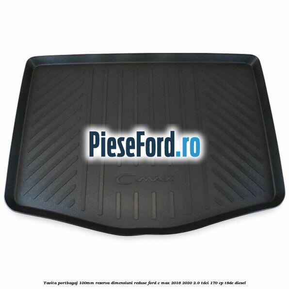 Tavita portbagaj 100mm rezerva dimensiuni reduse Ford C-Max 2016-2020 2.0 TDCi 170 cp T8DE diesel