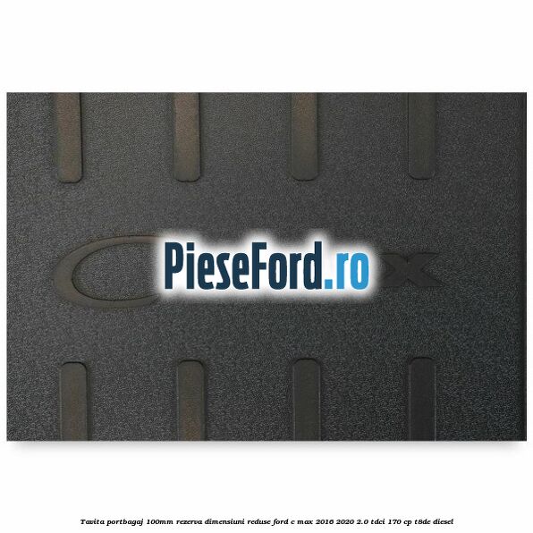 Tavita portbagaj 100mm rezerva dimensiuni reduse Ford C-Max 2016-2020 2.0 TDCi 170 cp Tavita portbagaj 100mm rezerva dimensiuni reduse Ford C-Max 2016-2020 2.0 TDCi 170 cp T8DE diesel