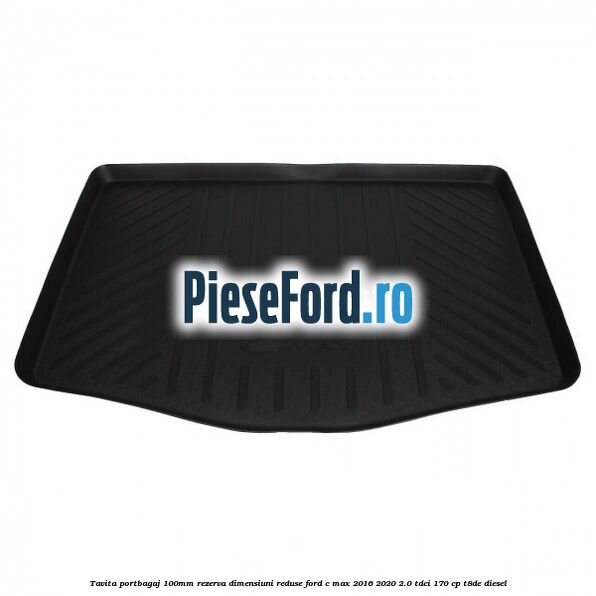 Tavita portbagaj 100mm rezerva dimensiuni reduse Ford C-Max 2016-2020 2.0 TDCi 170 cp Tavita portbagaj 100mm rezerva dimensiuni reduse Ford C-Max 2016-2020 2.0 TDCi 170 cp T8DE diesel