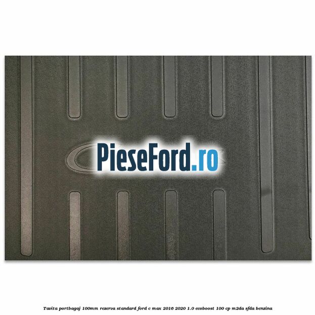 Tavita portbagaj 100mm rezerva standard Ford C-Max 2016-2020 1.0 EcoBoost 100 cp Tavita portbagaj 100mm rezerva standard Ford C-Max 2016-2020 1.0 EcoBoost 100 cp M2DA, SFDA benzina