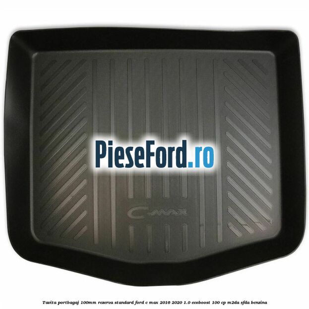 Tavita portbagaj 100mm rezerva standard Ford C-Max 2016-2020 1.0 EcoBoost 100 cp Tavita portbagaj 100mm rezerva standard Ford C-Max 2016-2020 1.0 EcoBoost 100 cp M2DA, SFDA benzina