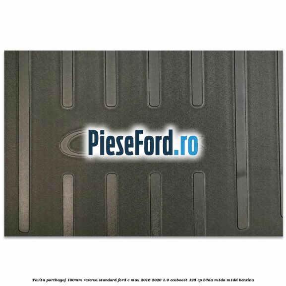 Tavita portbagaj 100mm rezerva standard Ford C-Max 2016-2020 1.0 EcoBoost 125 cp B7DA, M1DA, M1DD benzina