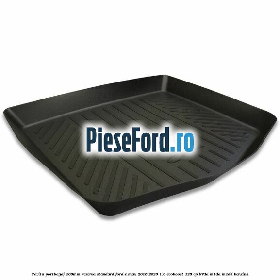 Tavita portbagaj 100mm rezerva standard Ford C-Max 2016-2020 1.0 EcoBoost 125 cp B7DA, M1DA, M1DD benzina