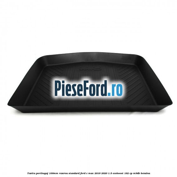 Tavita portbagaj 100mm rezerva standard Ford C-Max 2016-2020 1.5 EcoBoost 182 cp M9DB benzina