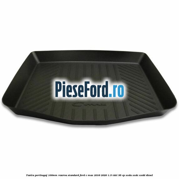 Tavita portbagaj 100mm rezerva standard Ford C-Max 2016-2020 1.5 TDCi 95 cp XXDA, XXDC, XXDD diesel