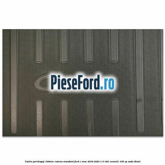 Tavita portbagaj 100mm rezerva standard Ford C-Max 2016-2020 1.5 TDCi ECOnetic 105 cp AEDA diesel