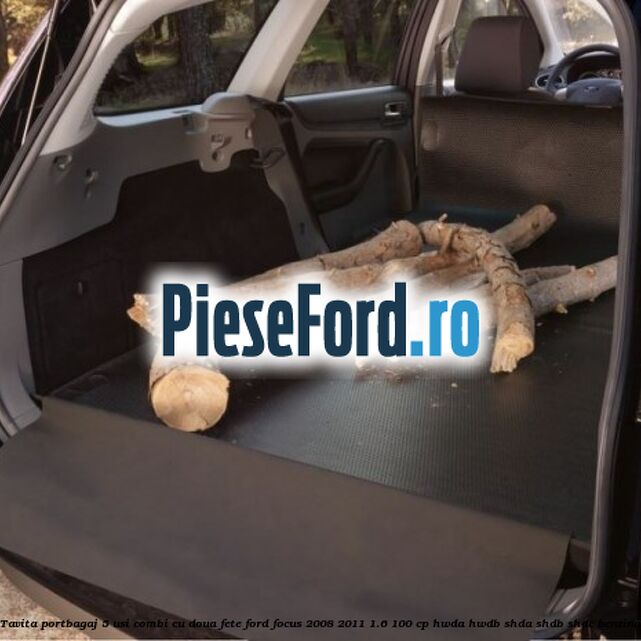 Tavita portbagaj 5 usi combi cu doua fete Ford Focus 2008-2011 1.6 100 cp HWDA, HWDB, SHDA, SHDB, SHDC benzina
