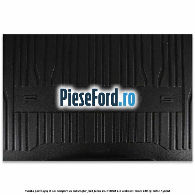 Tavita portbagaj 5 usi echipare cu subwoofer Ford Focus 2019-2023 1.0 EcoBoost mHEV 155 cp M0DC Hybrid