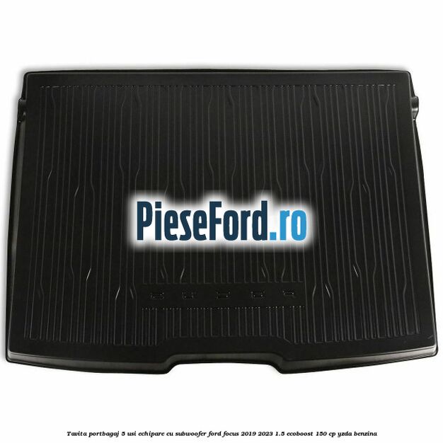 Tavita portbagaj 5 usi echipare cu subwoofer Ford Focus 2019-2023 1.5 EcoBoost 150 cp YZDA benzina
