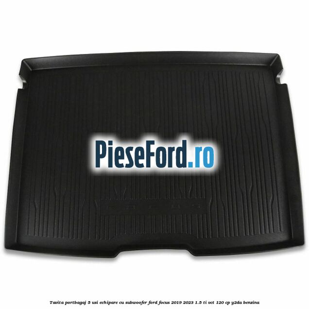Tavita portbagaj 5 usi echipare cu subwoofer Ford Focus 2019-2023 1.5 Ti-VCT 120 cp Y2DA benzina