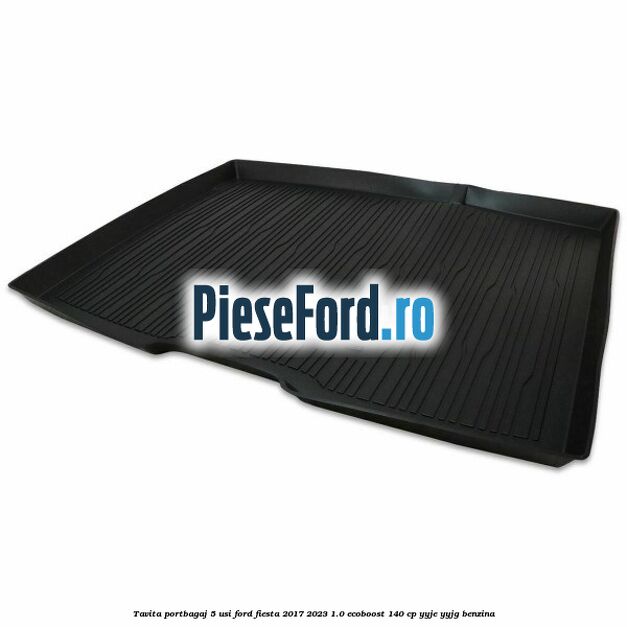 Tavita portbagaj 5 usi Ford Fiesta 2017-2023 1.0 EcoBoost 140 cp YYJE, YYJG benzina