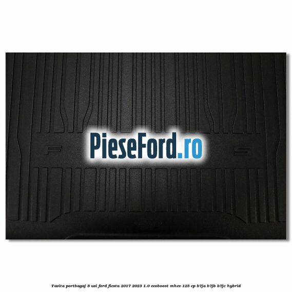 Tavita portbagaj 5 usi Ford Fiesta 2017-2023 1.0 EcoBoost mHEV 125 cp B7JA, B7JB, B7JC Hybrid