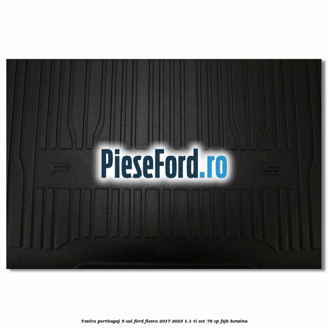 Tavita portbagaj 5 usi Ford Fiesta 2017-2023 1.1 Ti-VCT 75 cp Tavita portbagaj 5 usi Ford Fiesta 2017-2023 1.1 Ti-VCT 75 cp FSJB benzina