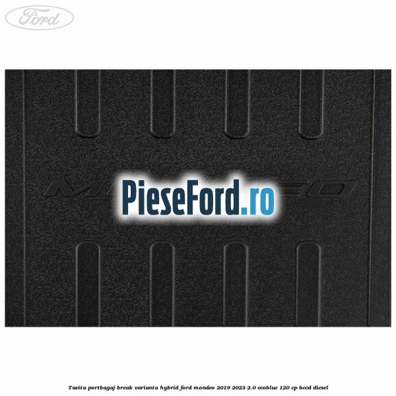 Tavita portbagaj break varianta hybrid Ford Mondeo 2019-2023 2.0 EcoBlue 120 cp BCCD diesel
