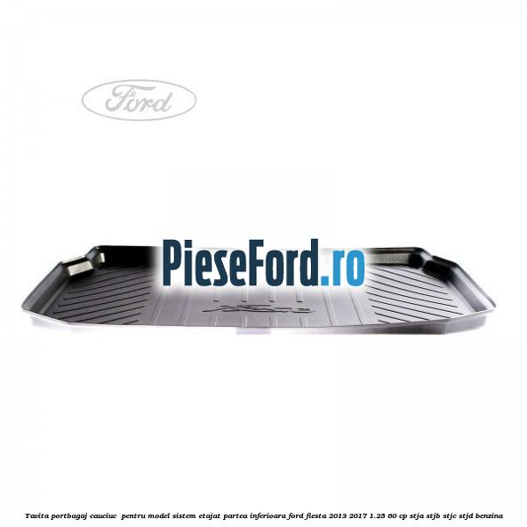 Tavita portbagaj, cauciuc  pentru model sistem etajat partea inferioara Ford Fiesta 2013-2017 1.25 60 cp STJA, STJB, STJC, STJD benzina