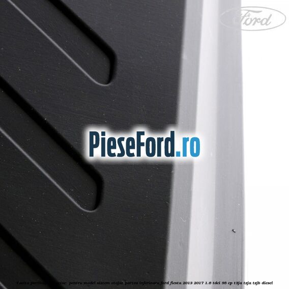 Tavita portbagaj, cauciuc pentru model sistem etajat partea inferioara Ford Fiesta 2013-2017 1.6 TDCi 95 cp Tavita portbagaj, cauciuc pentru model sistem etajat partea inferioara Ford Fiesta 2013-2017 1.6 TDCi 95 cp T3JA, TZJA, TZJB diesel