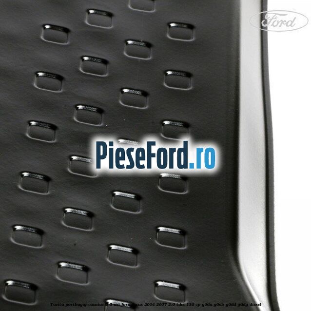 Tavita portbagaj, cauciuc 3/5 usi Ford Focus 2004-2007 2.0 TDCi 136 cp Tavita portbagaj, cauciuc 3/5 usi Ford Focus 2004-2007 2.0 TDCi 136 cp G6DA, G6DB, G6DD, G6DG diesel