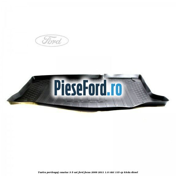 Tavita portbagaj, cauciuc 3/5 usi Ford Focus 2008-2011 1.8 TDCi 115 cp Tavita portbagaj, cauciuc 3/5 usi Ford Focus 2008-2011 1.8 TDCi 115 cp KKDA diesel