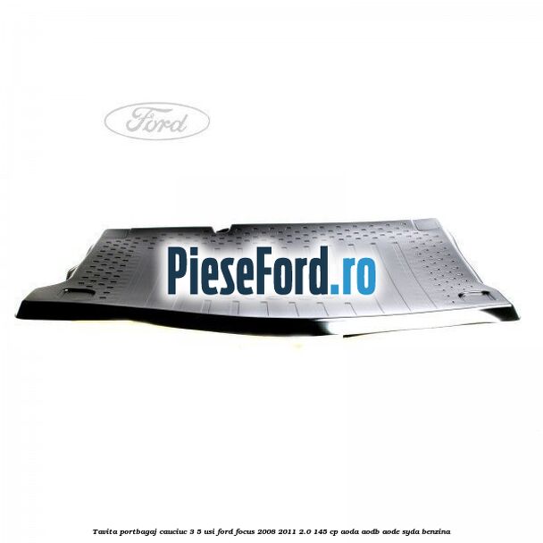 Tavita portbagaj, cauciuc 3/5 usi Ford Focus 2008-2011 2.0 145 cp AODA, AODB, AODE, SYDA benzina