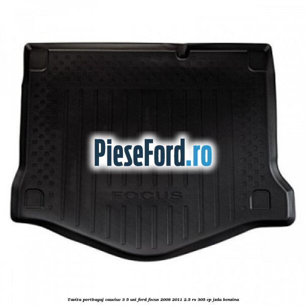 Tavita portbagaj, cauciuc 3/5 usi Ford Focus 2008-2011 2.5 RS 305 cp JZDA benzina