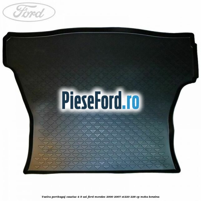 Tavita portbagaj, cauciuc 4/5 usi Ford Mondeo 2000-2007 ST220 226 cp MEBA benzina