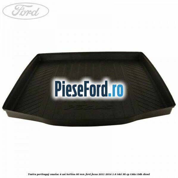 Tavita portbagaj, cauciuc 4 usi berlina 80 MM Ford Focus 2011-2014 1.6 TDCi 95 cp T3DA, T3DB diesel