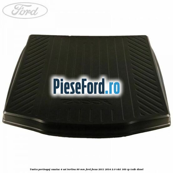 Tavita portbagaj, cauciuc 4 usi berlina 80 MM Ford Focus 2011-2014 2.0 TDCi 163 cp Tavita portbagaj, cauciuc 4 usi berlina 80 MM Ford Focus 2011-2014 2.0 TDCi 163 cp TXDB diesel