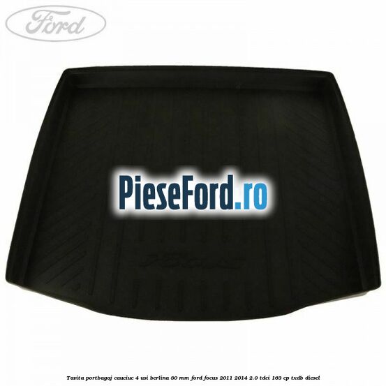Tavita portbagaj, cauciuc 4 usi berlina 80 MM Ford Focus 2011-2014 2.0 TDCi 163 cp Tavita portbagaj, cauciuc 4 usi berlina 80 MM Ford Focus 2011-2014 2.0 TDCi 163 cp TXDB diesel