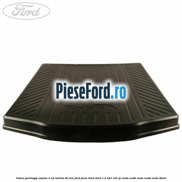 Tavita portbagaj, cauciuc 4 usi berlina 80 MM Ford Focus 2014-2018 1.5 TDCi 120 cp Tavita portbagaj, cauciuc 4 usi berlina 80 MM Ford Focus 2014-2018 1.5 TDCi 120 cp XWDA, XWDB, XWDC, XWDD, XWDE diesel