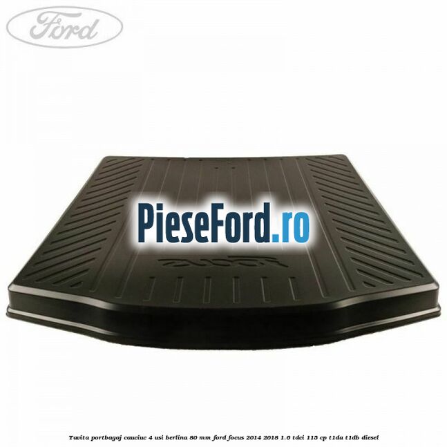 Tavita portbagaj, cauciuc 4 usi berlina 80 MM Ford Focus 2014-2018 1.6 TDCi 115 cp T1DA, T1DB diesel
