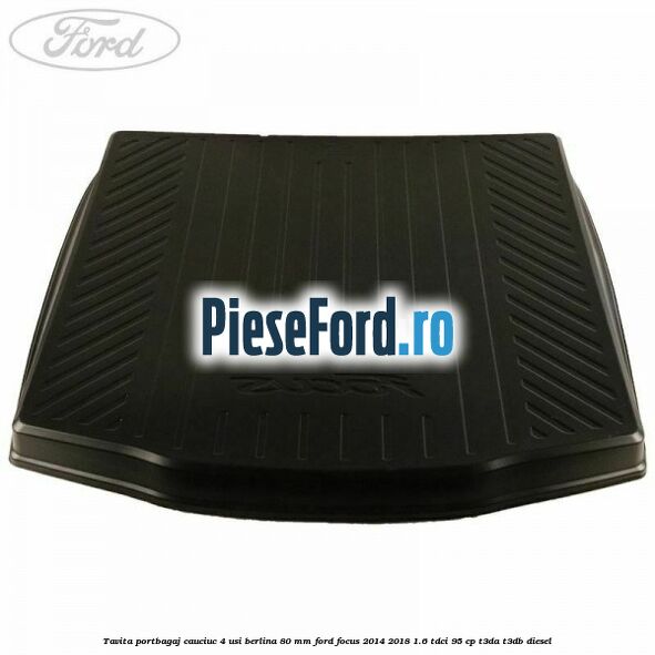 Tavita portbagaj, cauciuc 4 usi berlina 80 MM Ford Focus 2014-2018 1.6 TDCi 95 cp T3DA, T3DB diesel