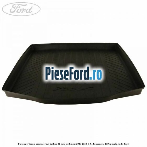 Tavita portbagaj, cauciuc 4 usi berlina 80 MM Ford Focus 2014-2018 1.6 TDCi ECOnetic 105 cp NGDA, NGDB diesel