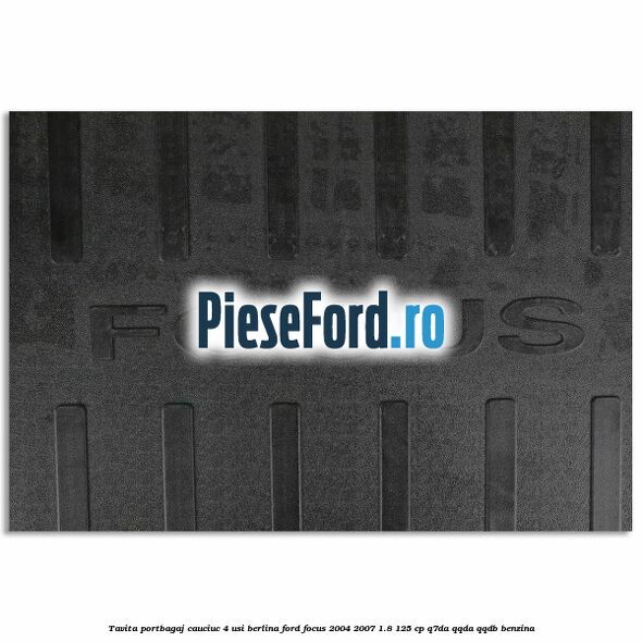 Tavita portbagaj, cauciuc 4 usi berlina Ford Focus 2004-2007 1.8 125 cp Q7DA, QQDA, QQDB benzina