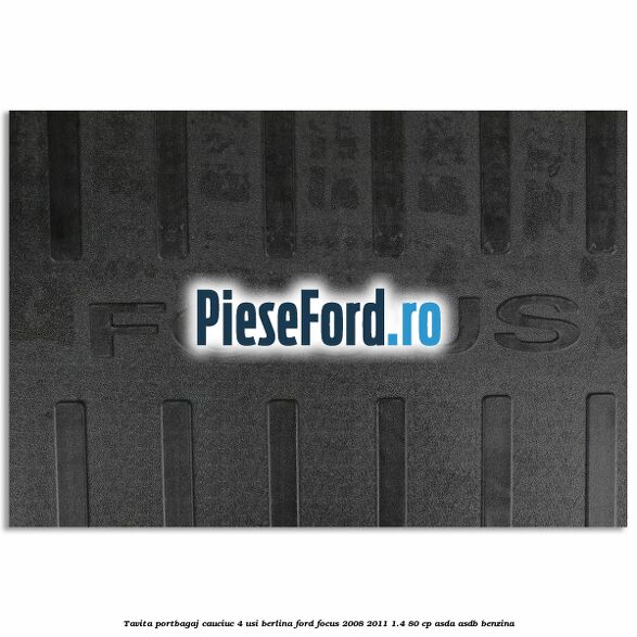 Tavita portbagaj, cauciuc 4 usi berlina Ford Focus 2008-2011 1.4 80 cp ASDA, ASDB benzina
