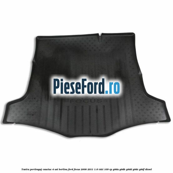 Tavita portbagaj, cauciuc 4 usi berlina Ford Focus 2008-2011 1.6 TDCi 109 cp
