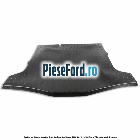 Tavita portbagaj, cauciuc 4 usi berlina Ford Focus 2008-2011 1.8 125 cp Q7DA, QQDA, QQDB benzina
