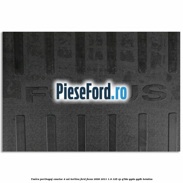 Tavita portbagaj, cauciuc 4 usi berlina Ford Focus 2008-2011 1.8 125 cp Q7DA, QQDA, QQDB benzina