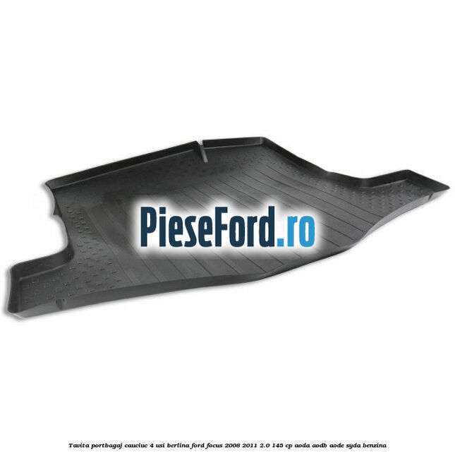 Tavita portbagaj, cauciuc 4 usi berlina Ford Focus 2008-2011 2.0 145 cp Tavita portbagaj, cauciuc 4 usi berlina Ford Focus 2008-2011 2.0 145 cp AODA, AODB, AODE, SYDA benzina