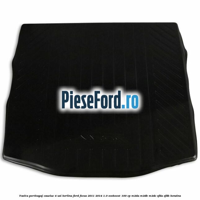 Tavita portbagaj, cauciuc 4 usi berlina Ford Focus 2011-2014 1.0 EcoBoost 100 cp M2DA, M2DB, M2DC, SFDA, SFDB benzina