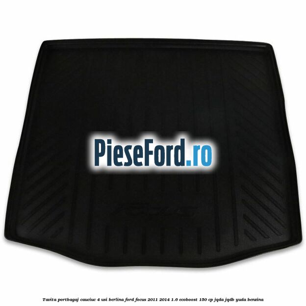Tavita portbagaj, cauciuc 4 usi berlina Ford Focus 2011-2014 1.6 EcoBoost 150 cp