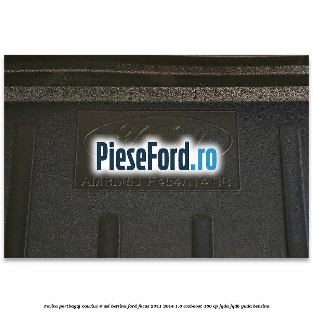 Tavita portbagaj, cauciuc 4 usi berlina Ford Focus 2011-2014 1.6 EcoBoost 150 cp JQDA, JQDB, YUDA benzina