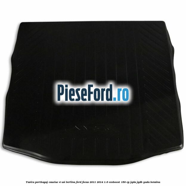 Tavita portbagaj, cauciuc 4 usi berlina Ford Focus 2011-2014 1.6 EcoBoost 150 cp JQDA, JQDB, YUDA benzina